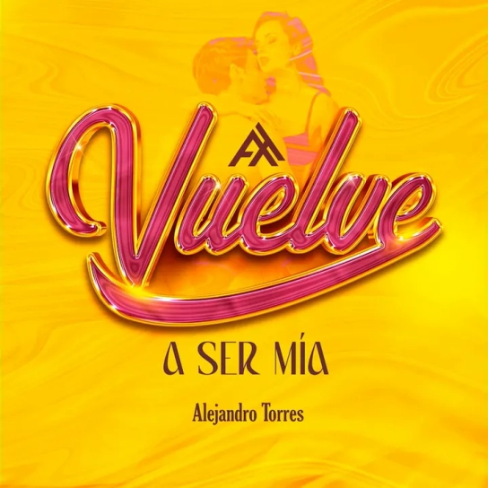 Alejandro Torres - Vuelve a Ser Mía