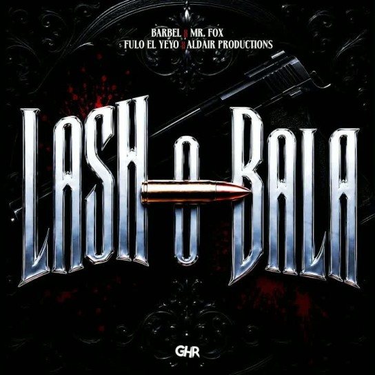Mr. Fox, BARBEL, Aldair Productions, Fulo El Yeyo - LASH o BALA